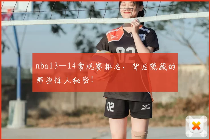 nba13—14常规赛排名，背后隐藏的那些惊人秘密！
