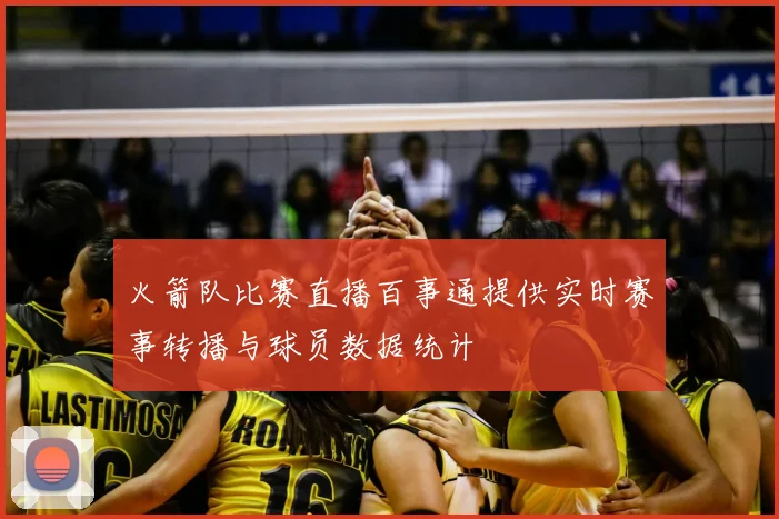 火箭队比赛直播百事通提供实时赛事转播与球员数据统计