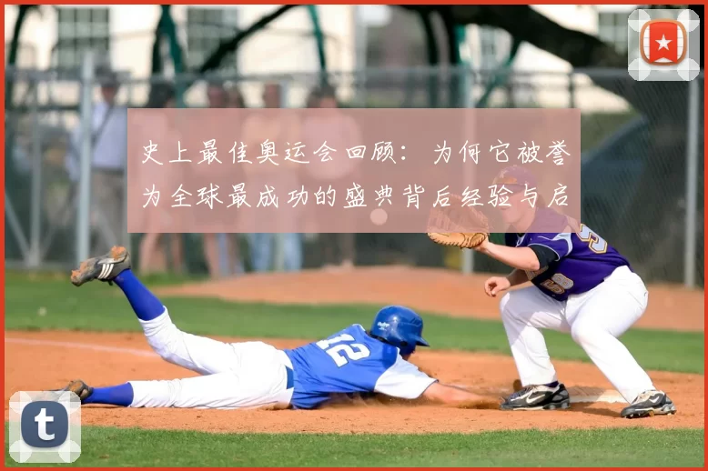 史上最佳奥运会回顾：为何它被誉为全球最成功的盛典背后经验与启示