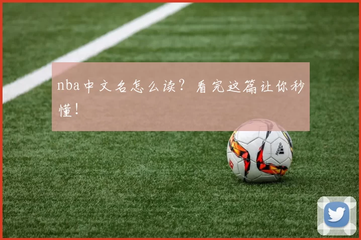 nba中文名怎么读？看完这篇让你秒懂！