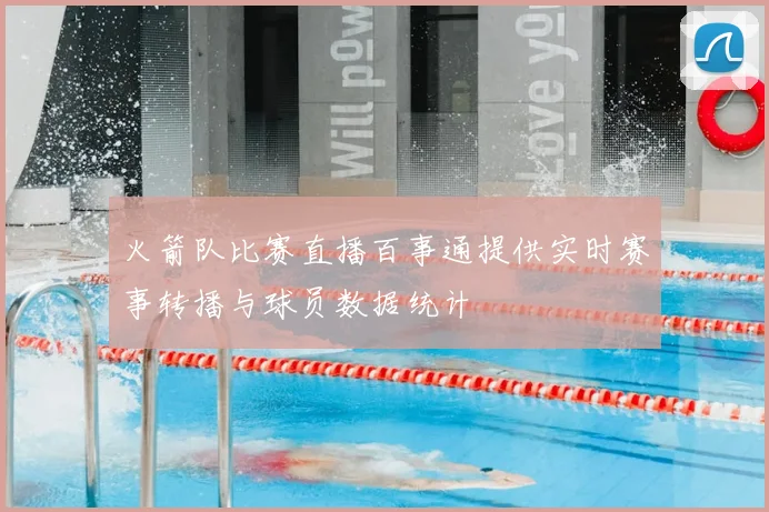 火箭队比赛直播百事通提供实时赛事转播与球员数据统计