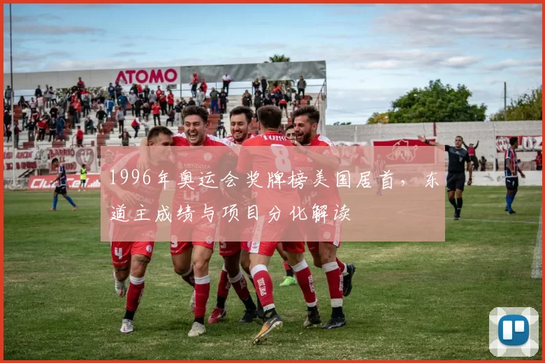 1996年奥运会奖牌榜美国居首，东道主成绩与项目分化解读