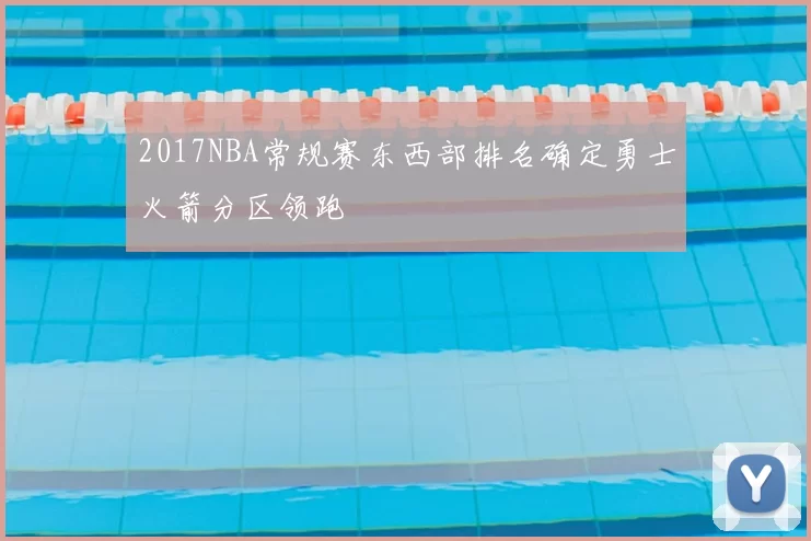 2017NBA常规赛东西部排名确定勇士火箭分区领跑