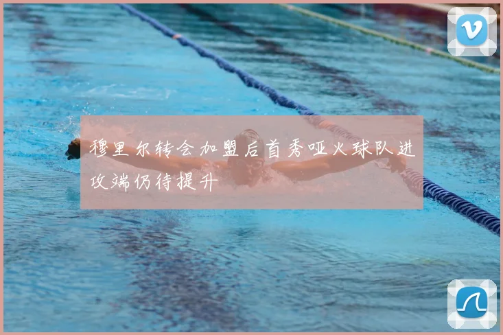 穆里尔转会加盟后首秀哑火球队进攻端仍待提升